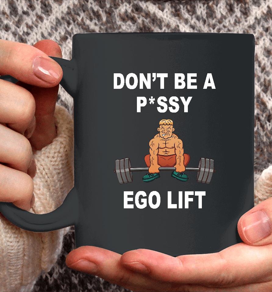Memeabletees Don't Be A Pussy Ego Lift Coffee Mug