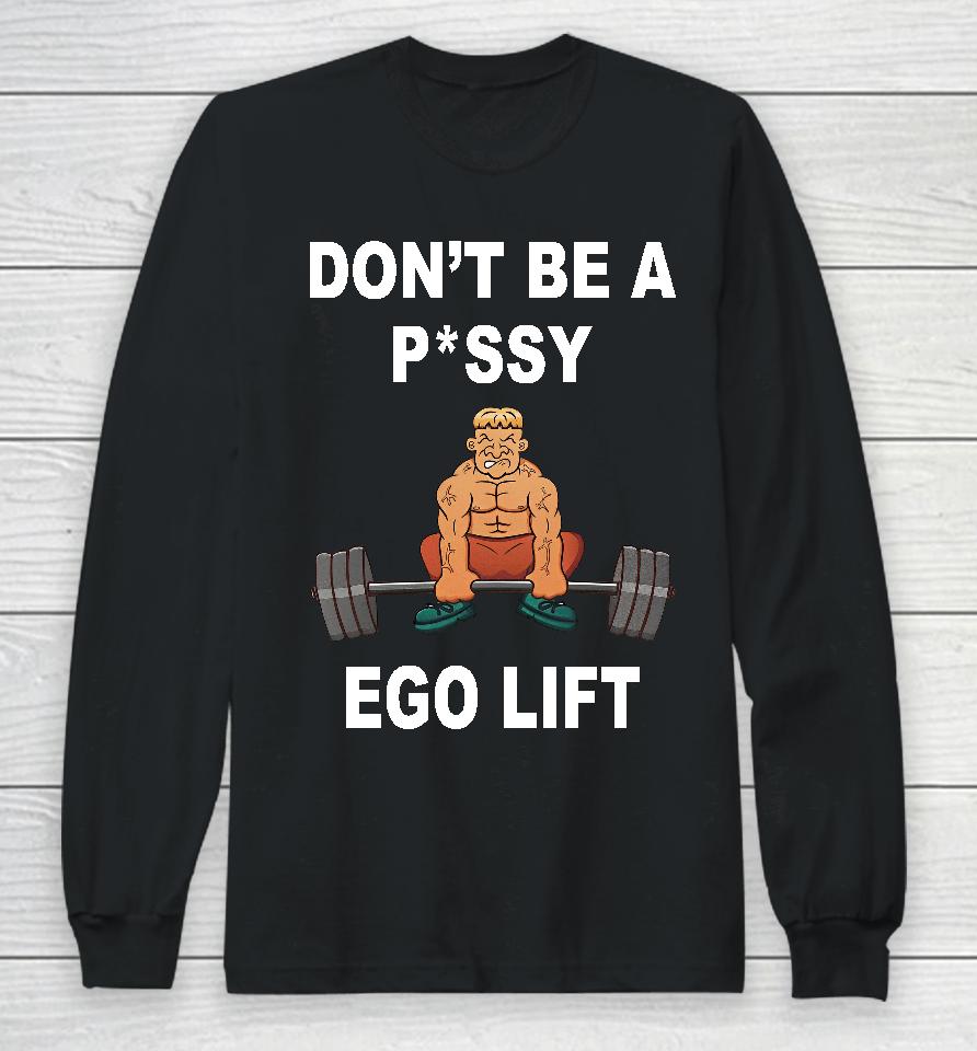 Memeabletees Don't Be A Pussy Ego Lift Long Sleeve T-Shirt
