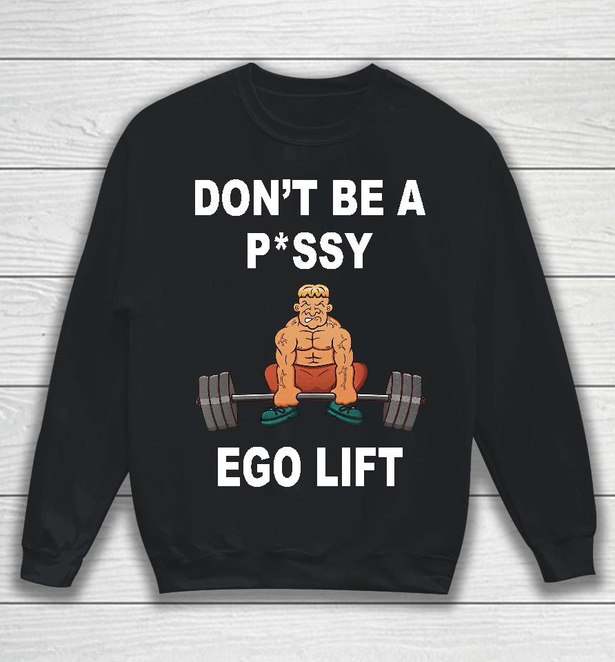 Memeabletees Don't Be A Pussy Ego Lift Sweatshirt