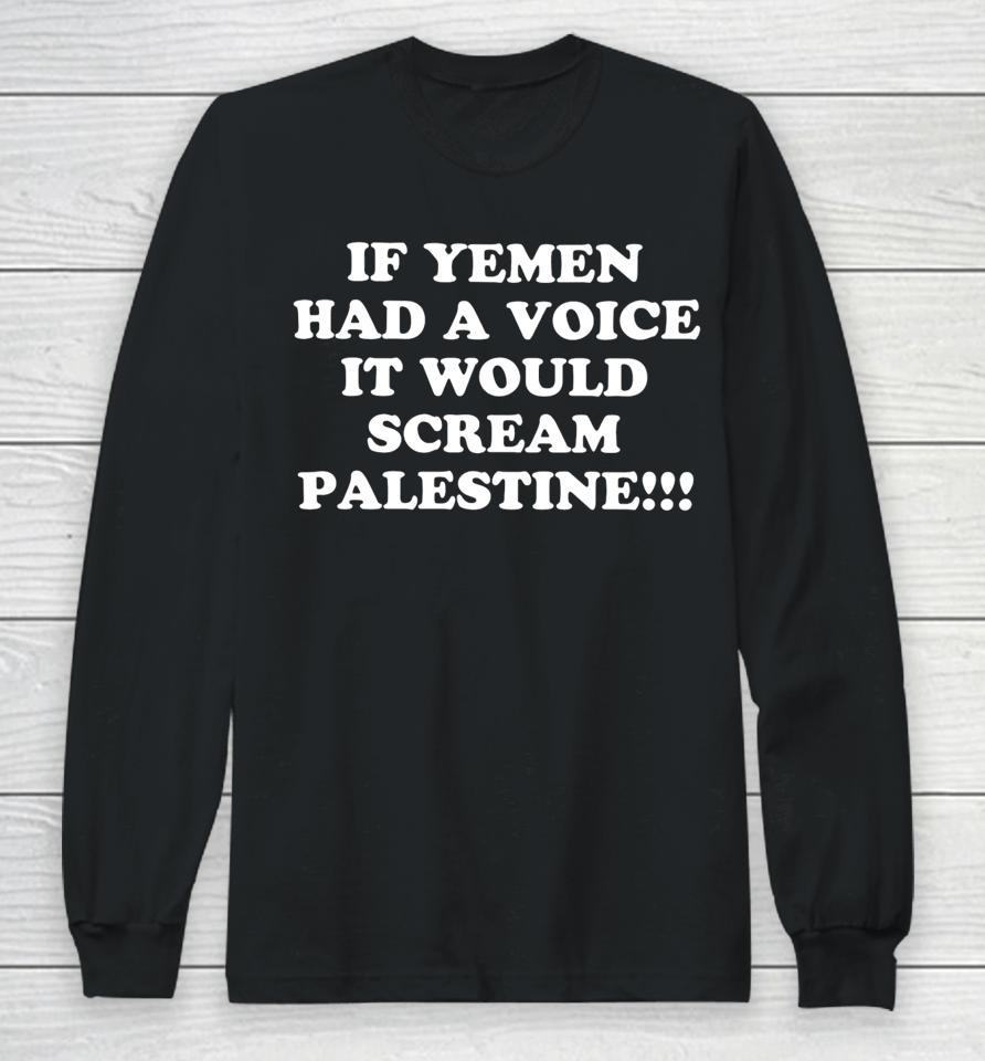 Memri If Yemen Had A Voice It Would Scream Palestine Long Sleeve T-Shirt