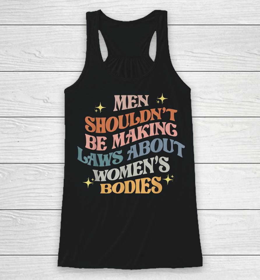 Men Shouldn't Be Making Laws About Bodies Feminist Racerback Tank