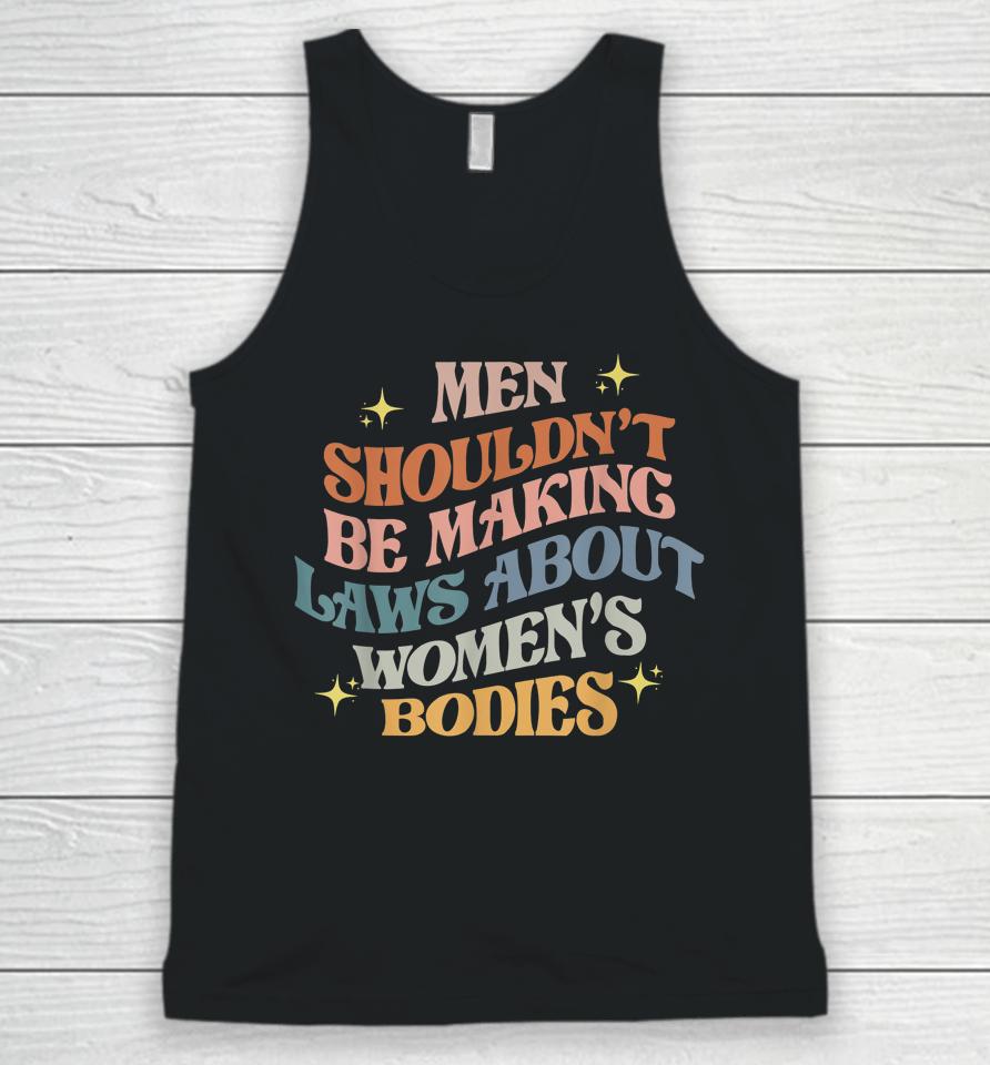 Men Shouldn't Be Making Laws About Bodies Feminist Unisex Tank Top