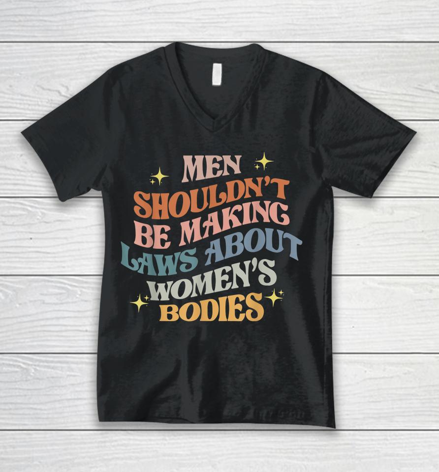 Men Shouldn't Be Making Laws About Bodies Feminist Unisex V-Neck T-Shirt