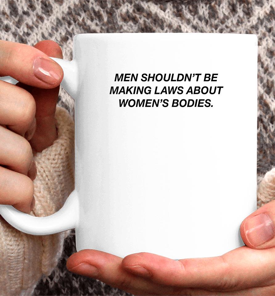 Men Shouldn't Be Making Laws About Bodies Feminist Coffee Mug