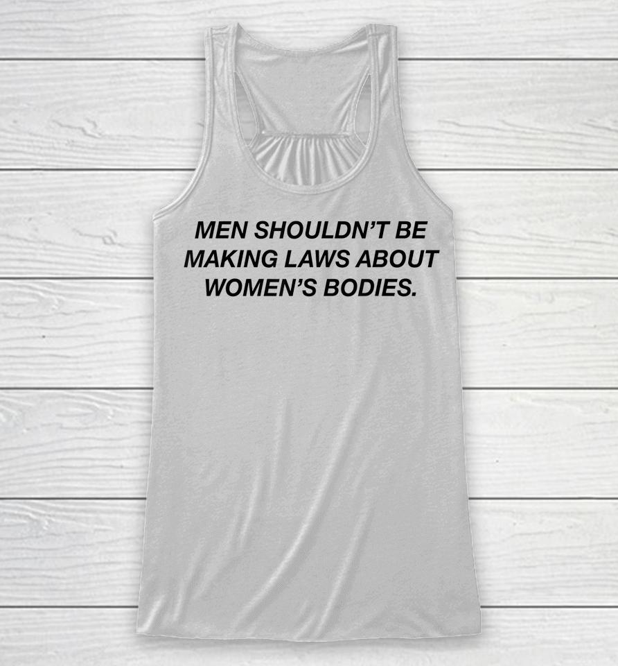 Men Shouldn't Be Making Laws About Bodies Feminist Racerback Tank