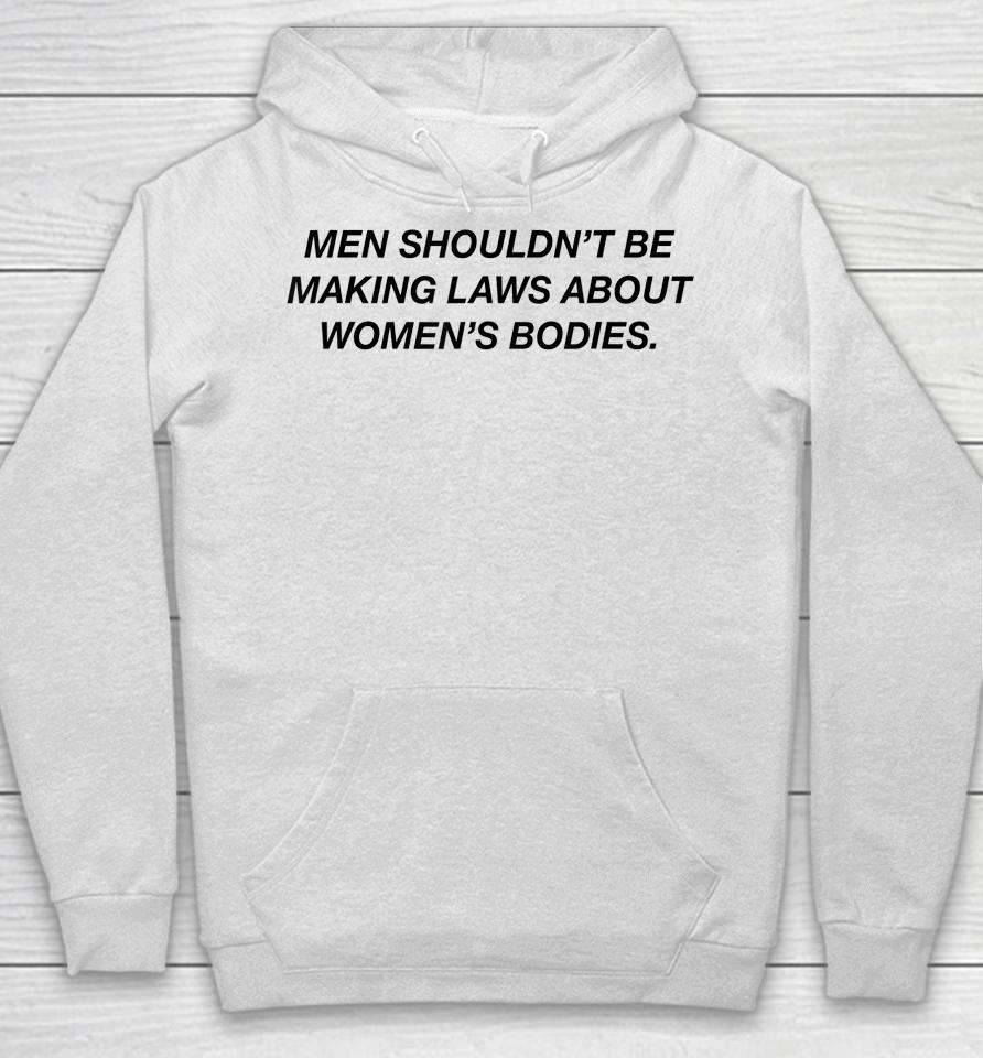 Men Shouldn't Be Making Laws About Bodies Feminist Hoodie