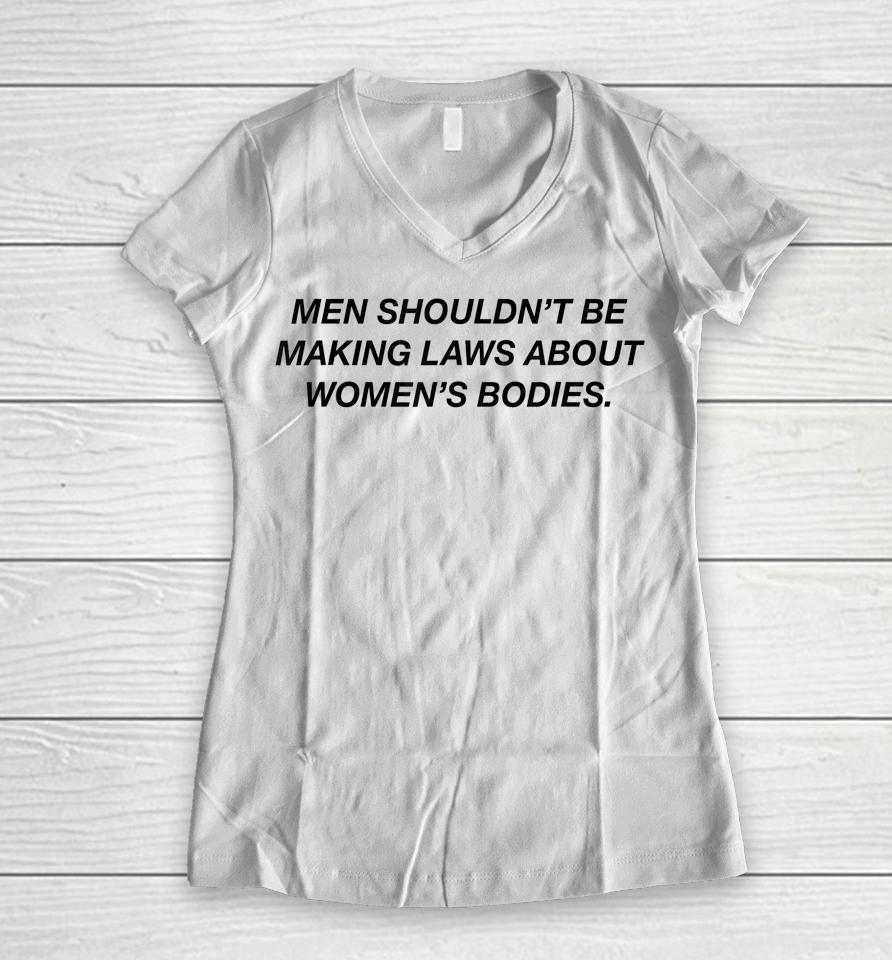 Men Shouldn't Be Making Laws About Bodies Feminist Women V-Neck T-Shirt