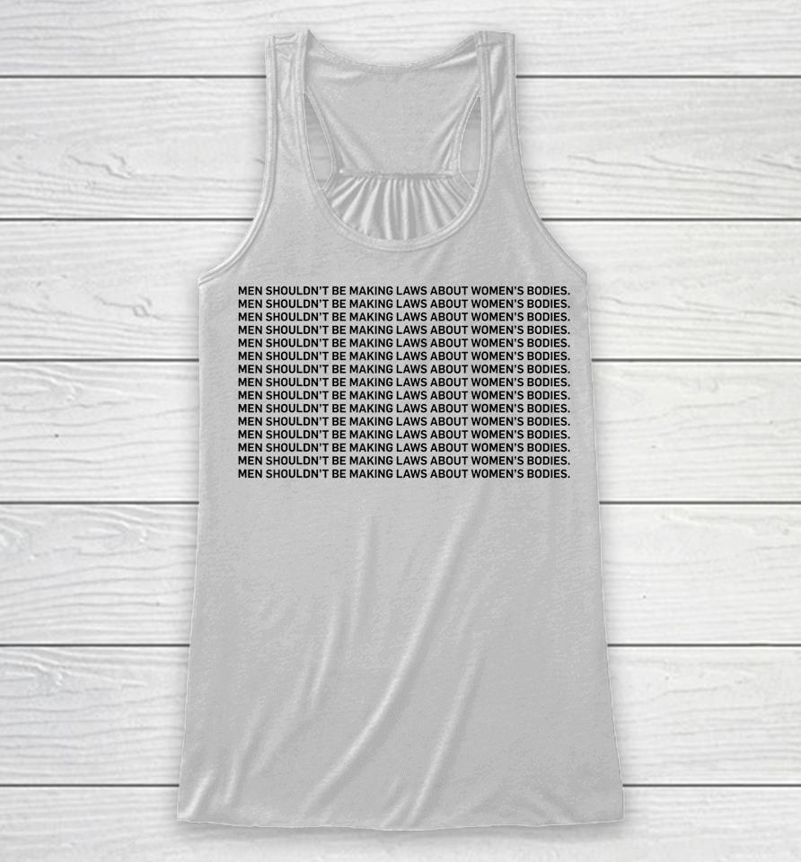 Men Shouldn't Be Making Laws About Bodies Racerback Tank