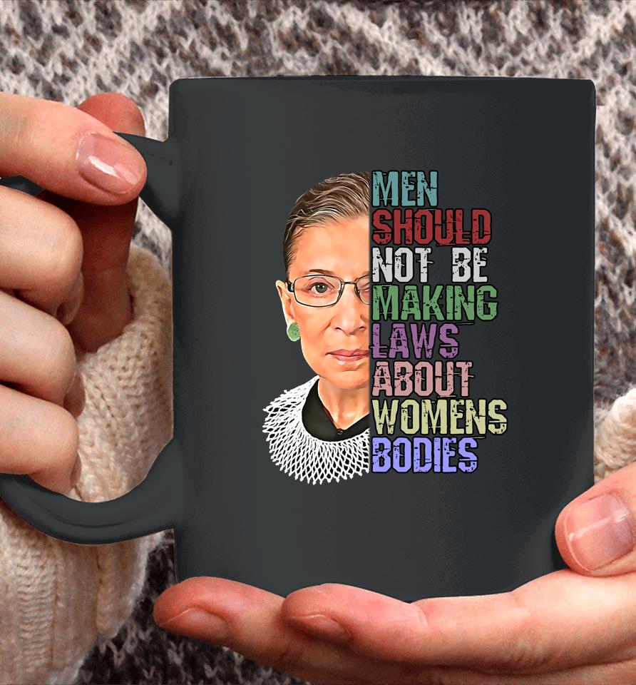 Men Shouldn't Be Making Laws About Women's Bodies Feminist Rbg Coffee Mug