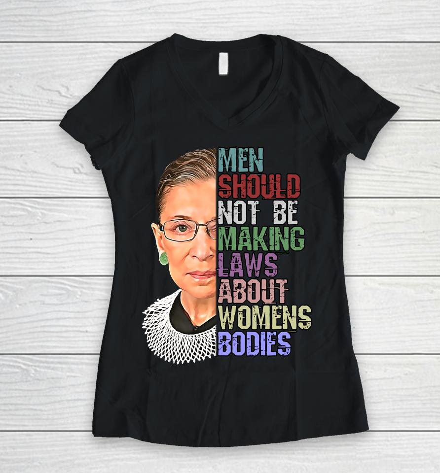 Men Shouldn't Be Making Laws About Women's Bodies Feminist Rbg Women V-Neck T-Shirt