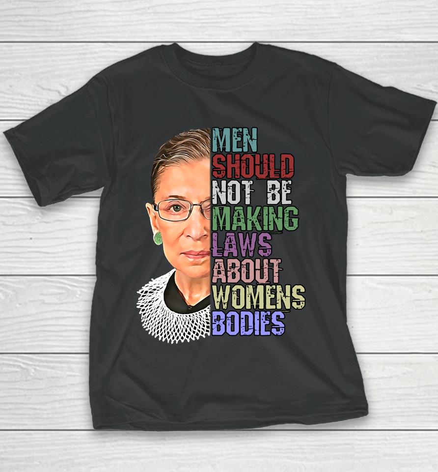 Men Shouldn't Be Making Laws About Women's Bodies Feminist Rbg Youth T-Shirt