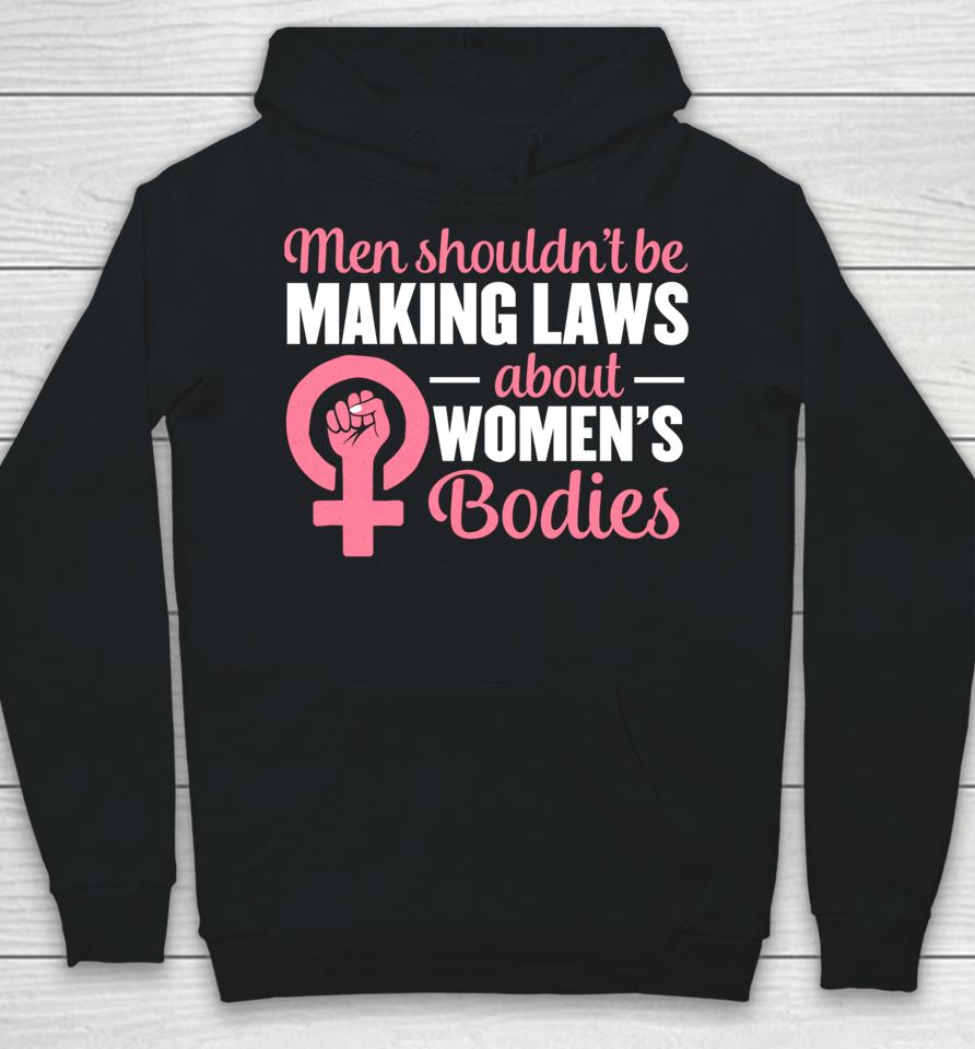 Men Shouldn't Be Making Laws About Women's Bodies Feminist Hoodie
