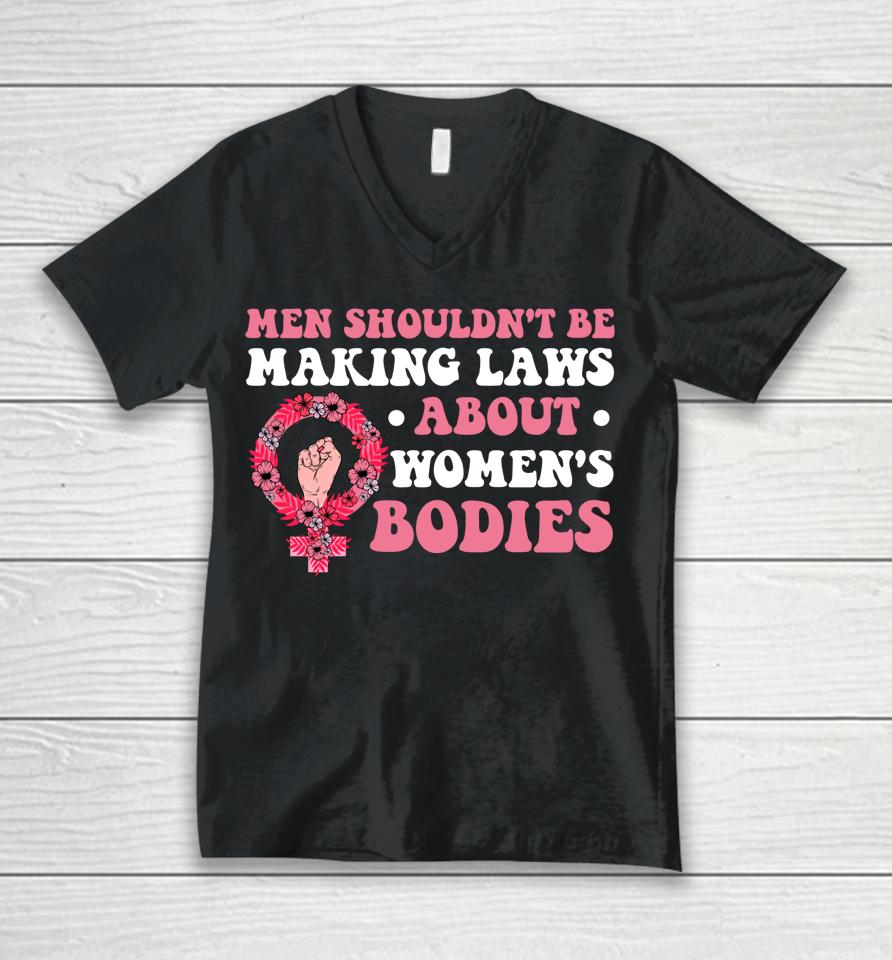 Men Shouldn't Be Making Laws About Women's Bodies Feminist Unisex V-Neck T-Shirt