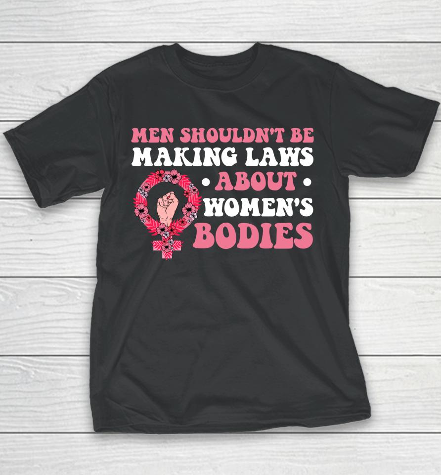 Men Shouldn't Be Making Laws About Women's Bodies Feminist Youth T-Shirt