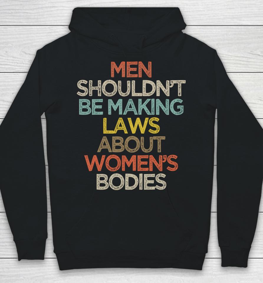 Men Shouldn't Be Making Laws About Women's Bodies Hoodie