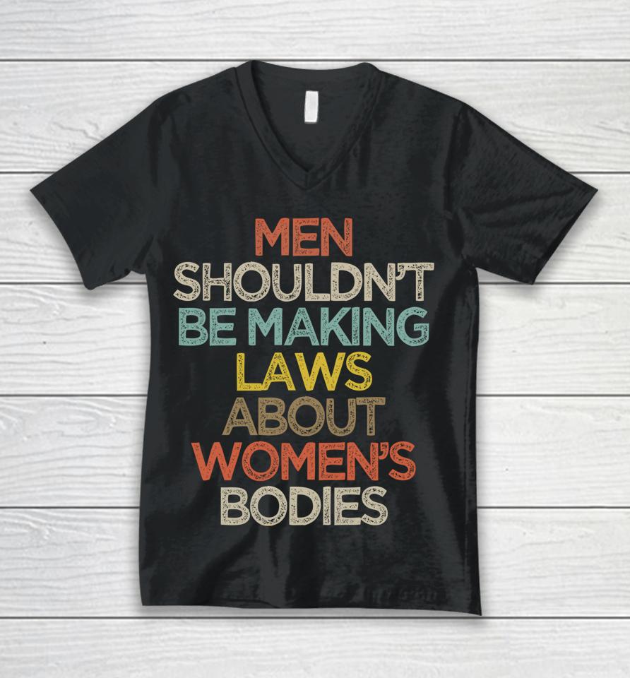 Men Shouldn't Be Making Laws About Women's Bodies Unisex V-Neck T-Shirt