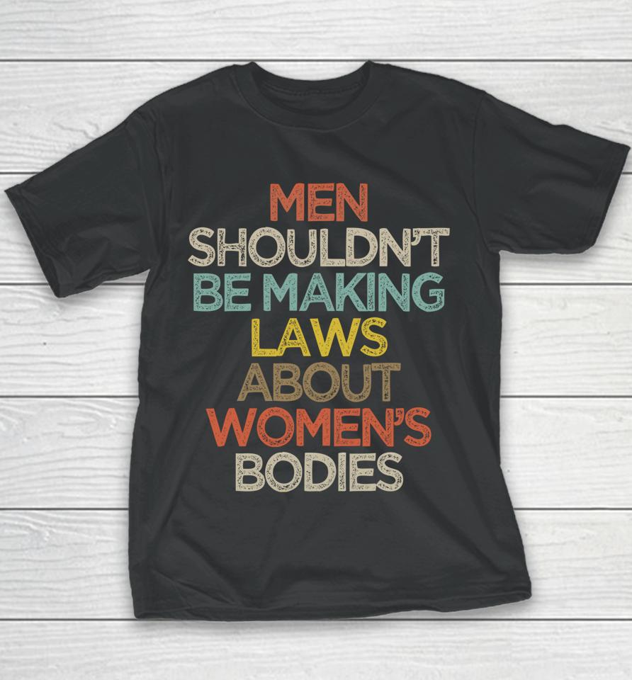 Men Shouldn't Be Making Laws About Women's Bodies Youth T-Shirt