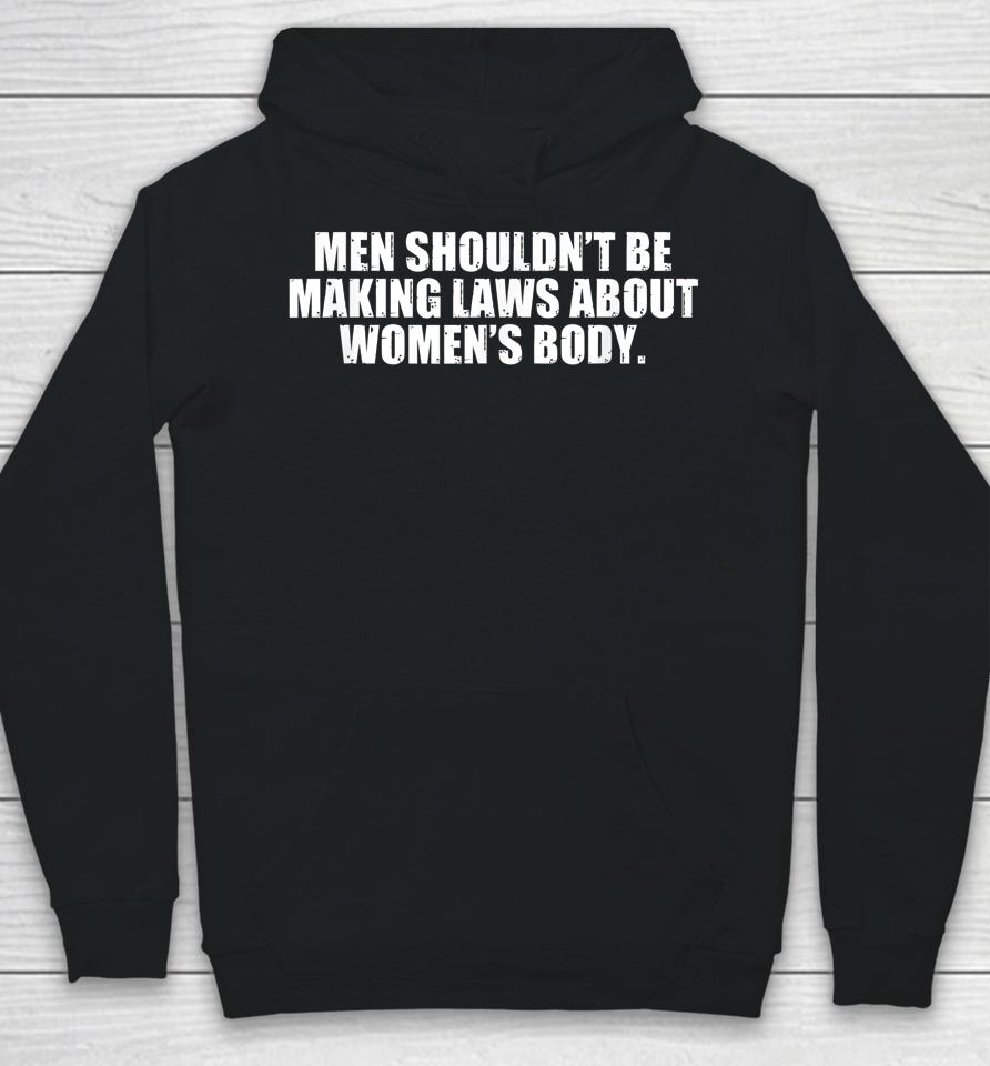 Men Shouldn't Be Making Laws About Women's Body Hoodie