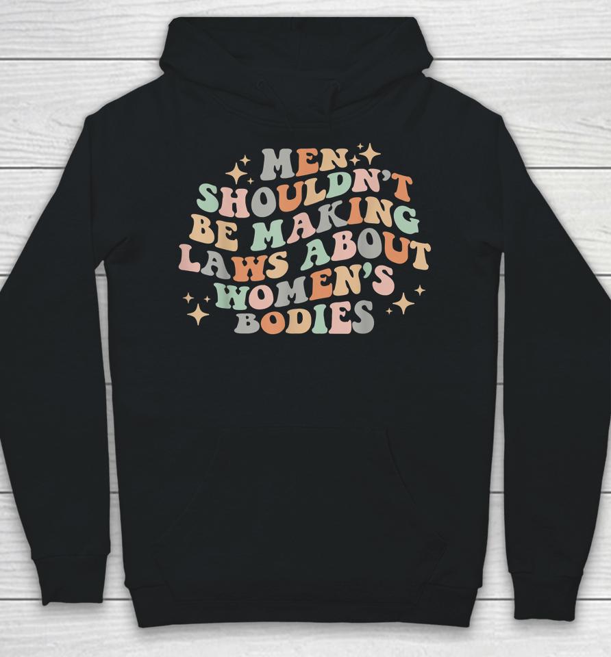 Men Shouldn't Be Making Laws Pro Choice Retro Feminist Hoodie