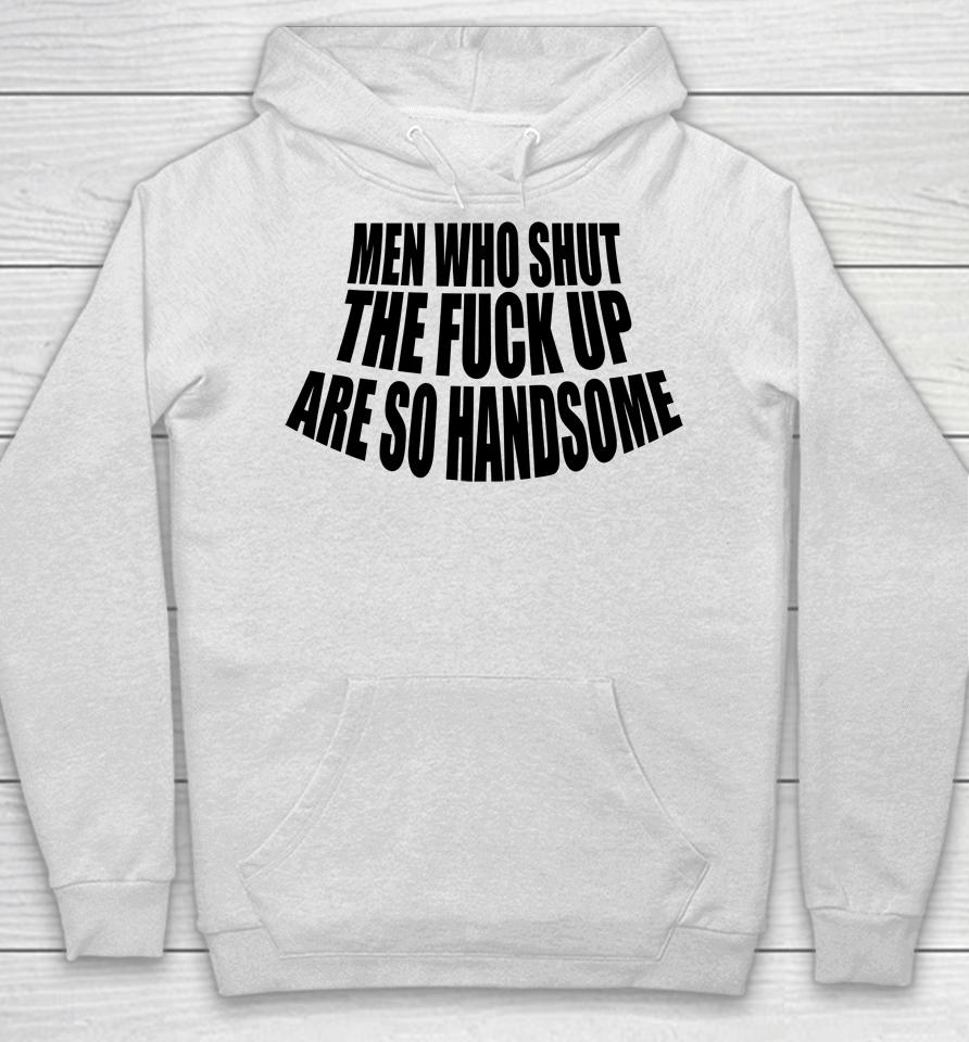 Men Who Shut The Fuck Up Are So Handsome Hoodie