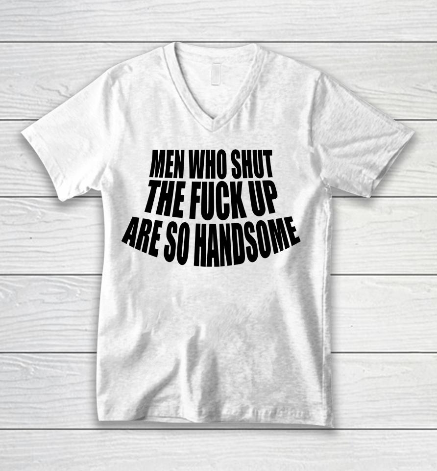 Men Who Shut The Fuck Up Are So Handsome Unisex V-Neck T-Shirt