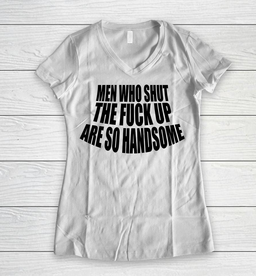 Men Who Shut The Fuck Up Are So Handsome Women V-Neck T-Shirt