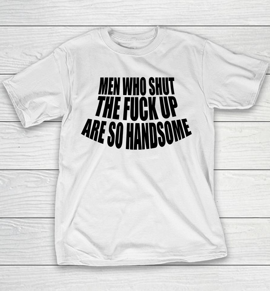 Men Who Shut The Fuck Up Are So Handsome Youth T-Shirt