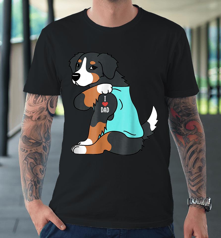 Mens Bernese Mountain Dog I Love Dad Funny Dog Fathers Day Premium T-Shirt
