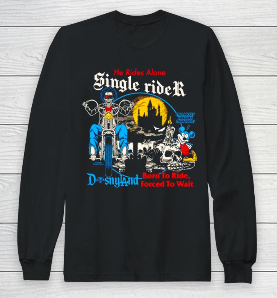 Men’s He Rides Alone Single Rider Disneyland Born To Ride Forced To Wait Long Sleeve T-Shirt