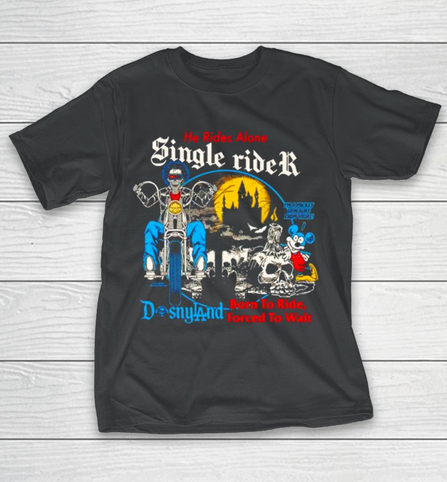 Men’s He Rides Alone Single Rider Disneyland Born To Ride Forced To Wait T-Shirt