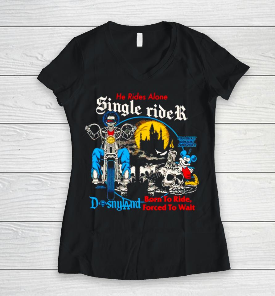 Men’s He Rides Alone Single Rider Disneyland Born To Ride Forced To Wait Women V-Neck T-Shirt