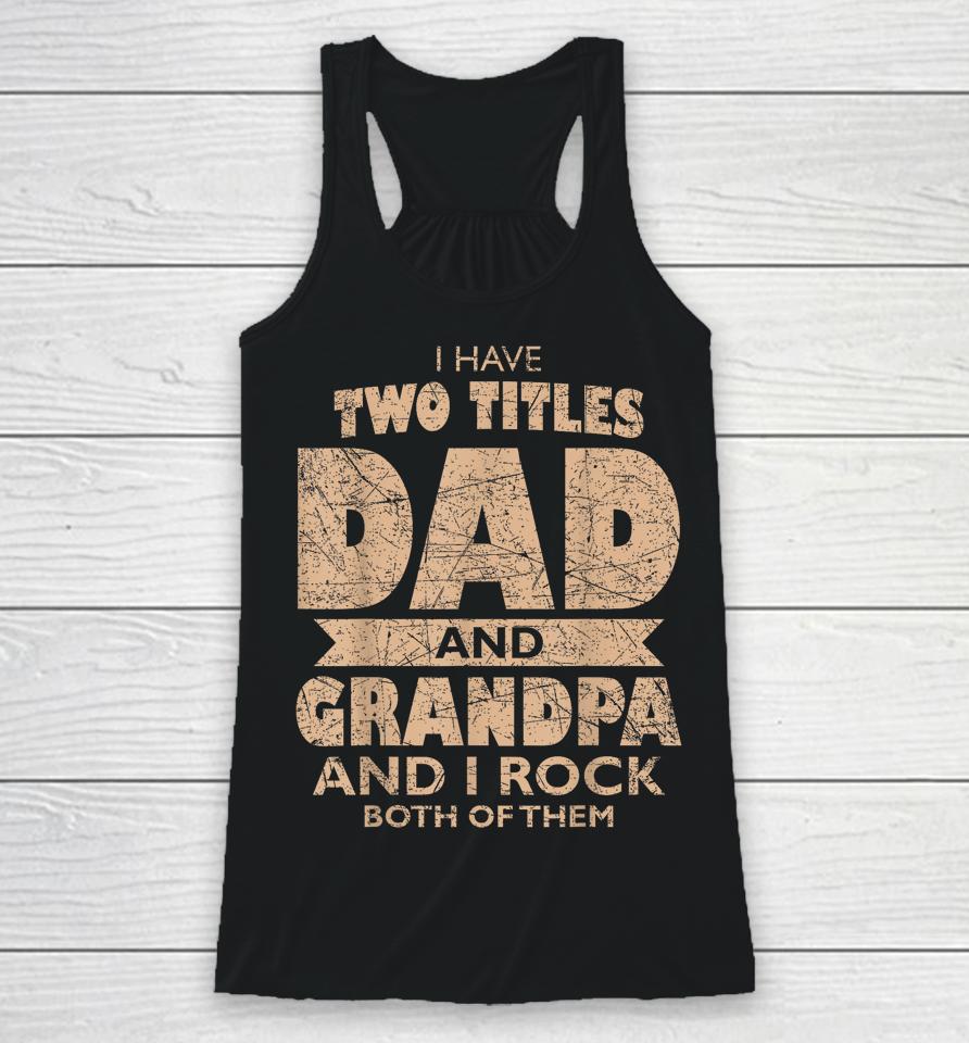 Mens I Have Two Titles Dad And Grandpa Father's Day Best Grandpa Racerback Tank