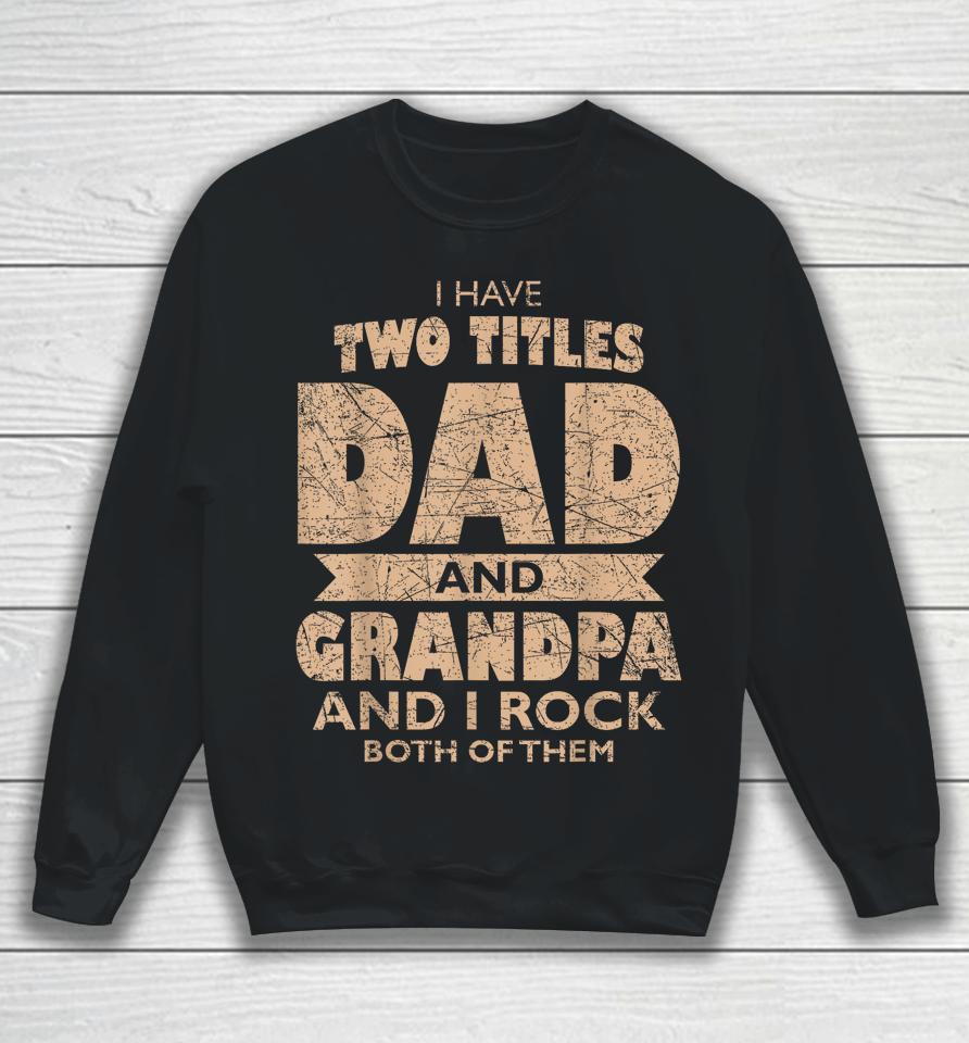 Mens I Have Two Titles Dad And Grandpa Father's Day Best Grandpa Sweatshirt