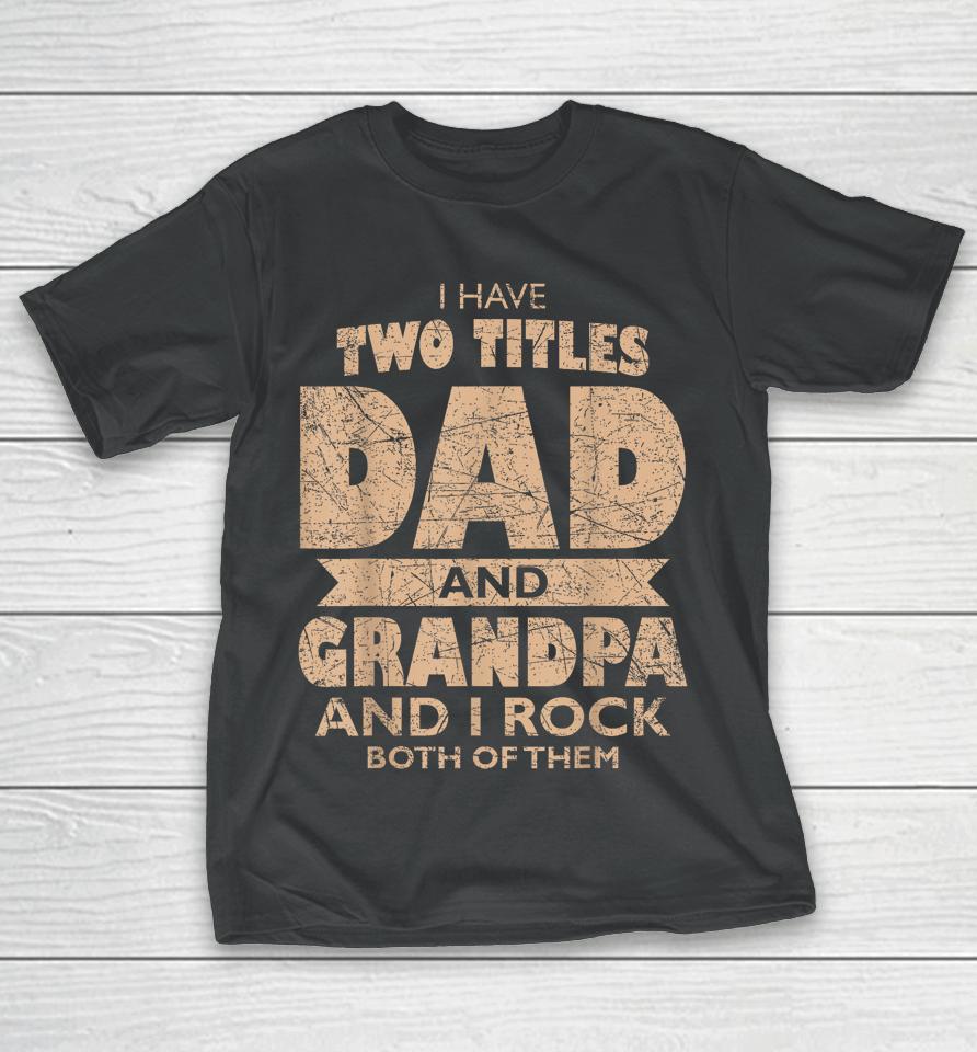 Mens I Have Two Titles Dad And Grandpa Father's Day Best Grandpa T-Shirt