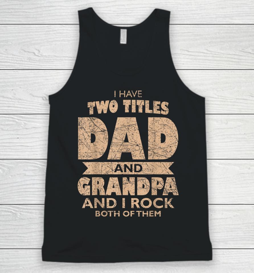 Mens I Have Two Titles Dad And Grandpa Father's Day Best Grandpa Unisex Tank Top