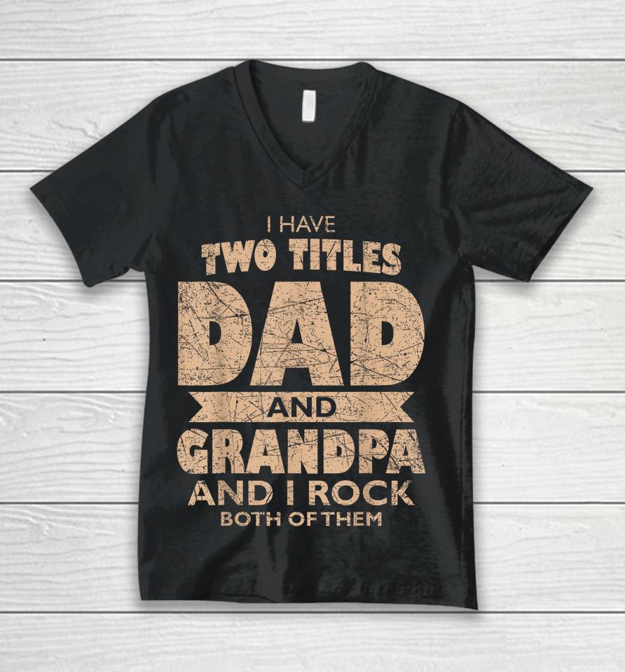 Mens I Have Two Titles Dad And Grandpa Father's Day Best Grandpa Unisex V-Neck T-Shirt