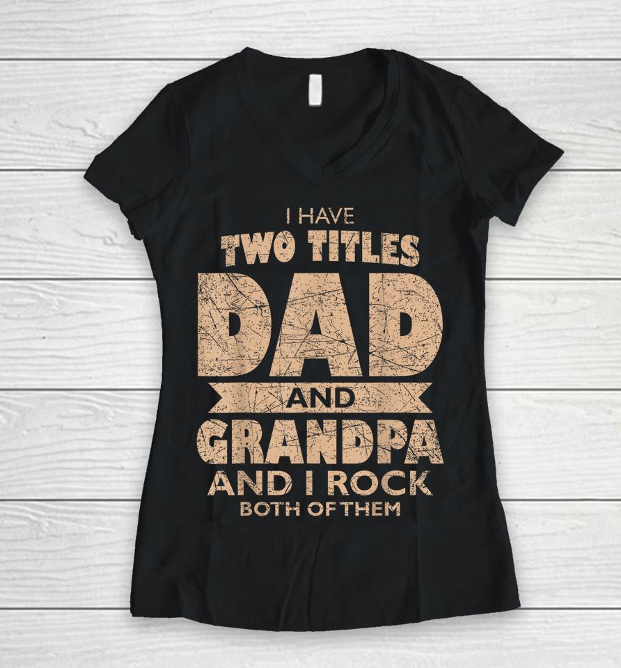 Mens I Have Two Titles Dad And Grandpa Father's Day Best Grandpa Women V-Neck T-Shirt