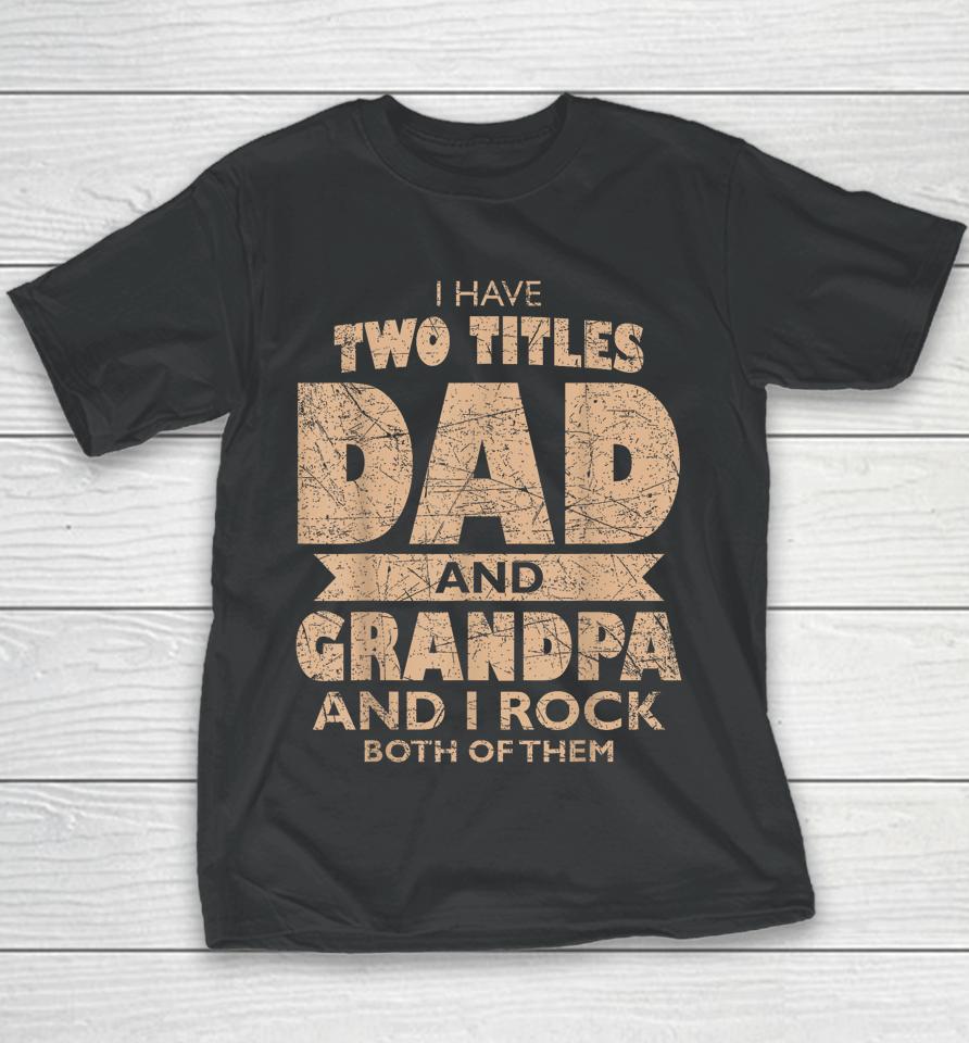 Mens I Have Two Titles Dad And Grandpa Father's Day Best Grandpa Youth T-Shirt