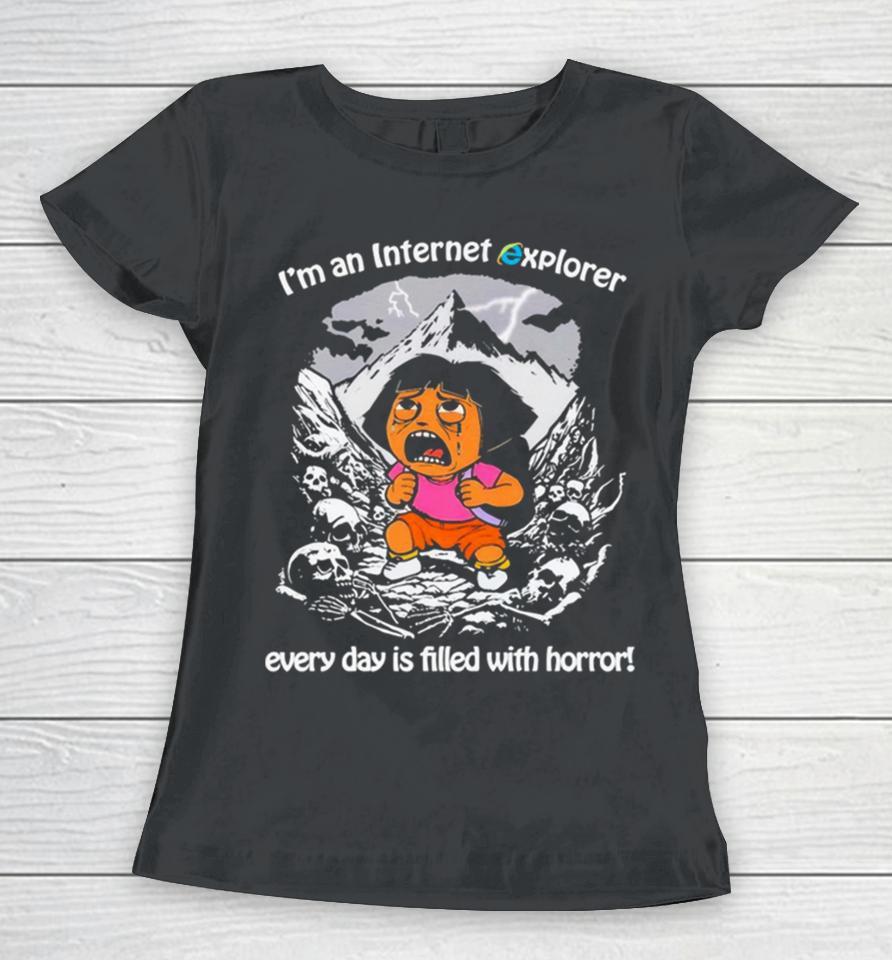 Men’s I’m An Internet Explorer Everyday Is Filled With Horror Women T-Shirt