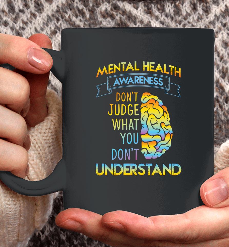 Mental Health Awareness Don't Judge What You Don't Understand Coffee Mug