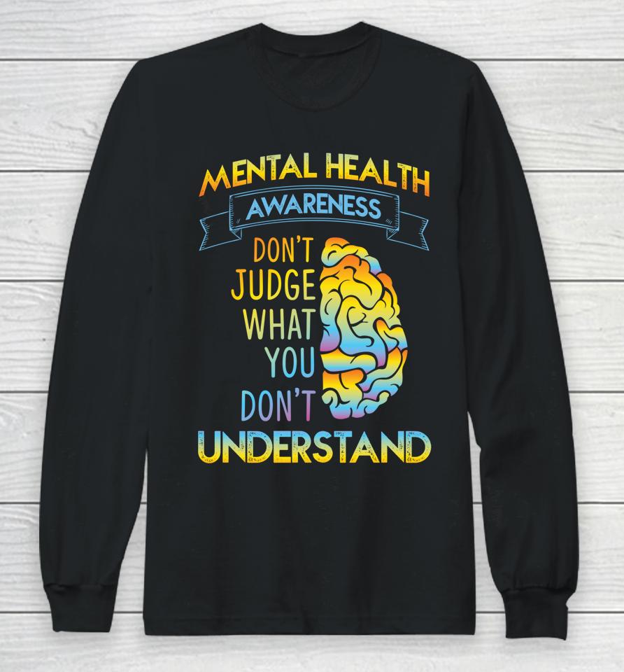 Mental Health Awareness Don't Judge What You Don't Understand Long Sleeve T-Shirt