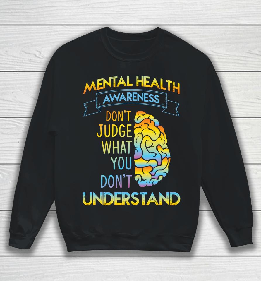 Mental Health Awareness Don't Judge What You Don't Understand Sweatshirt