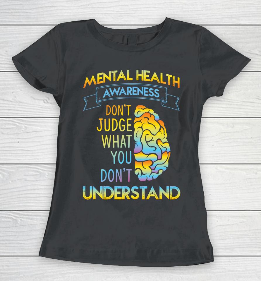 Mental Health Awareness Don't Judge What You Don't Understand Women T-Shirt