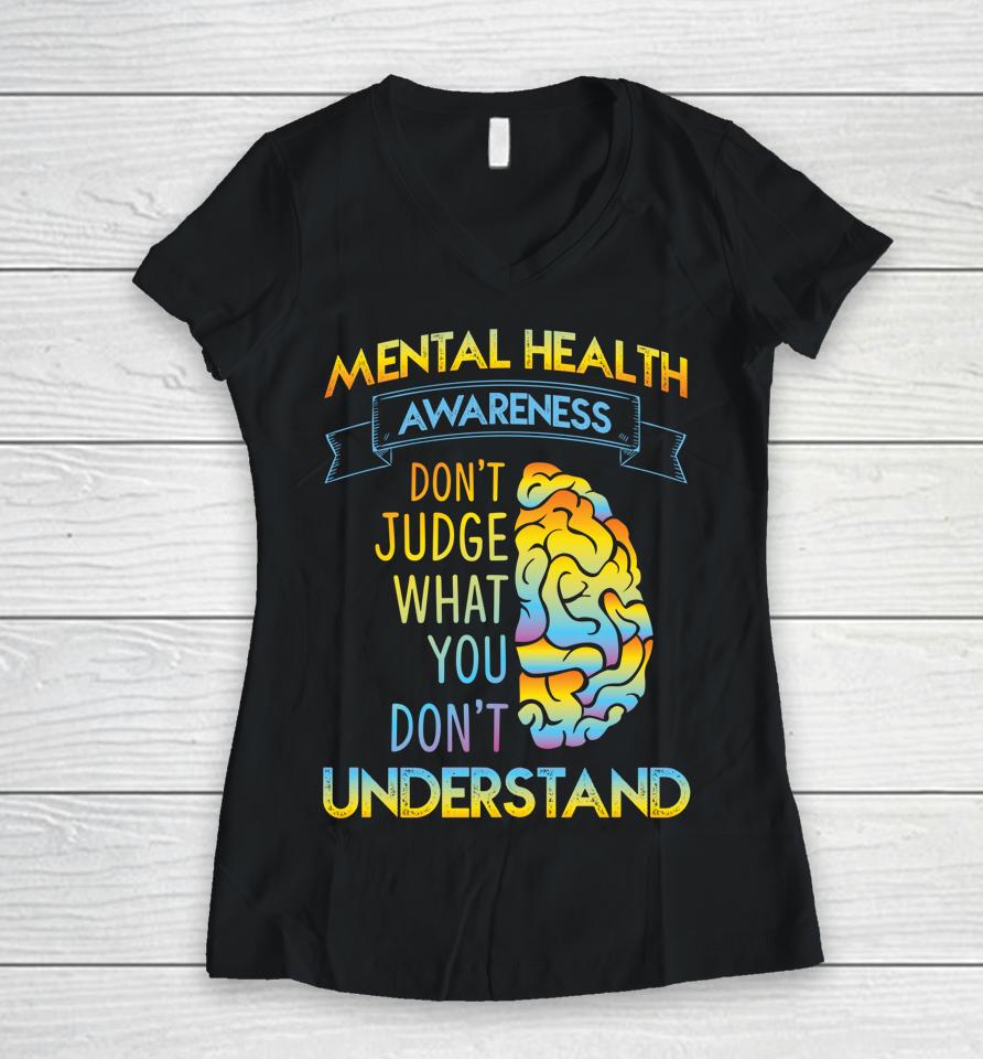 Mental Health Awareness Don't Judge What You Don't Understand Women V-Neck T-Shirt