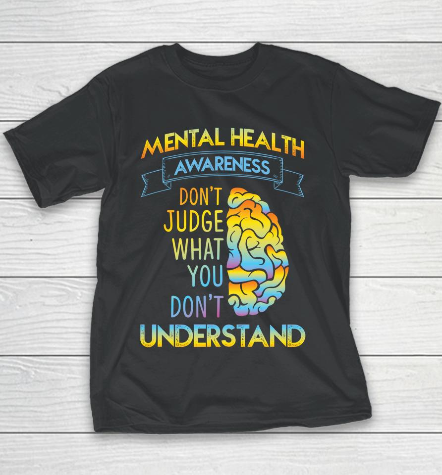 Mental Health Awareness Don't Judge What You Don't Understand Youth T-Shirt