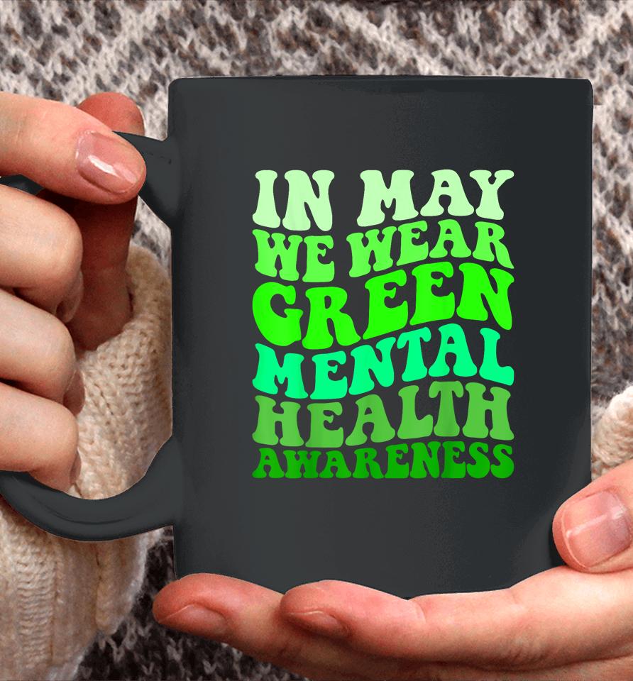 Mental Health Awareness In May We Wear Green Mental Health Coffee Mug