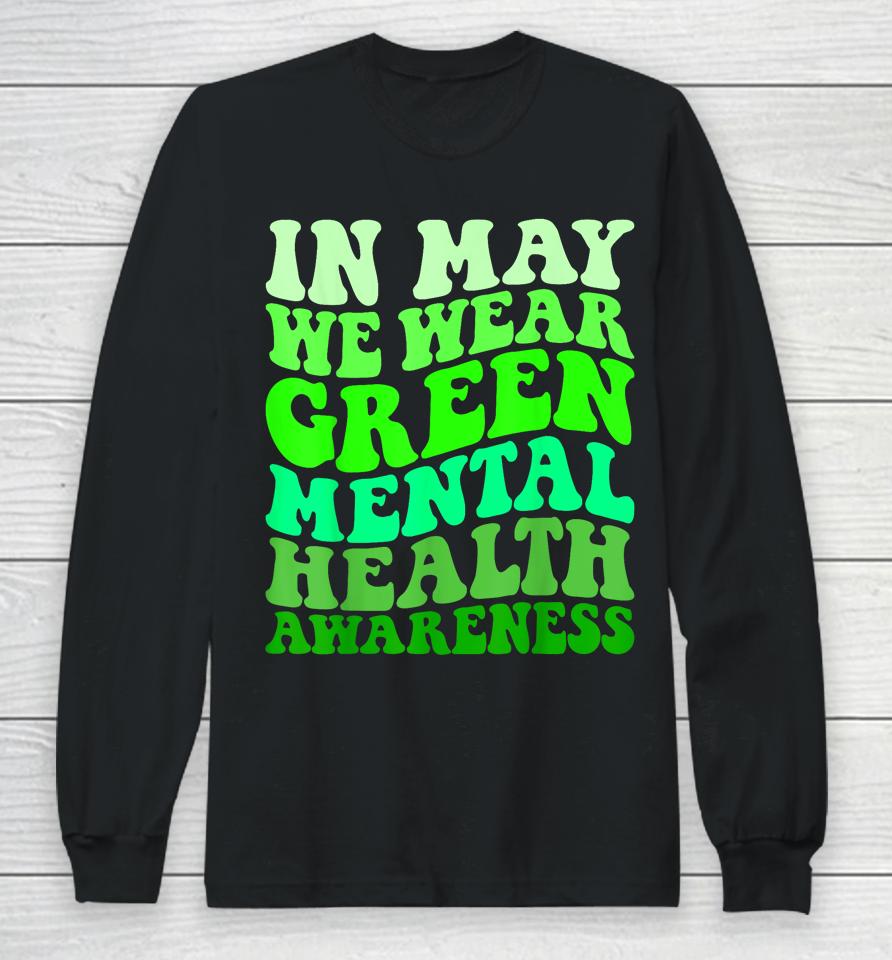 Mental Health Awareness In May We Wear Green Mental Health Long Sleeve T-Shirt