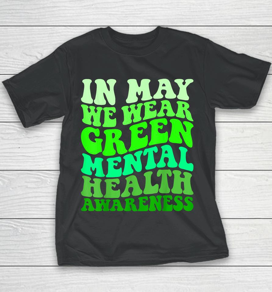 Mental Health Awareness In May We Wear Green Mental Health Youth T-Shirt