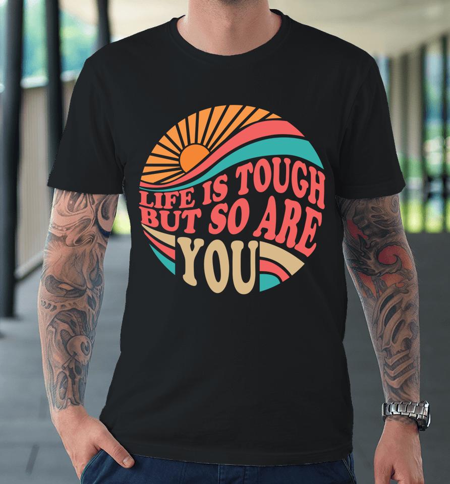 Mental Health Awareness Month Life Is Tough But So Are You Premium T-Shirt