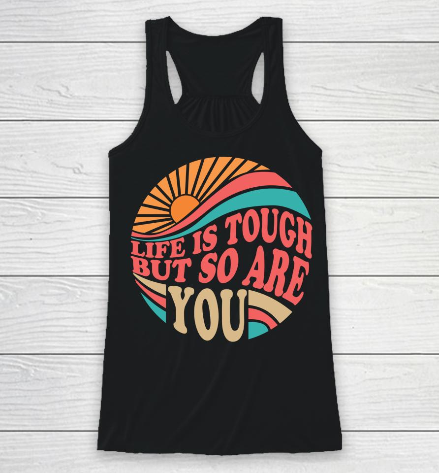 Mental Health Awareness Month Life Is Tough But So Are You Racerback Tank
